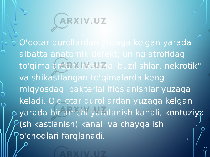 O&#39;qotar qurollardan yuzaga kelgan yarada albatta anatomik defekt, uning atrofidagi to&#39;qimalarda funksional buzilishlar, nekrotik&#34; va shikastlangan to&#39;qimalarda keng miqyosdagi bakterial ifloslanishlar yuzaga keladi. O&#39;q otar qurollardan yuzaga kelgan yarada birlamchi yaralanish kanali, kontuziya (shikastlanish) kanali va chayqalish o&#39;choqlari farqlanadi. 10 