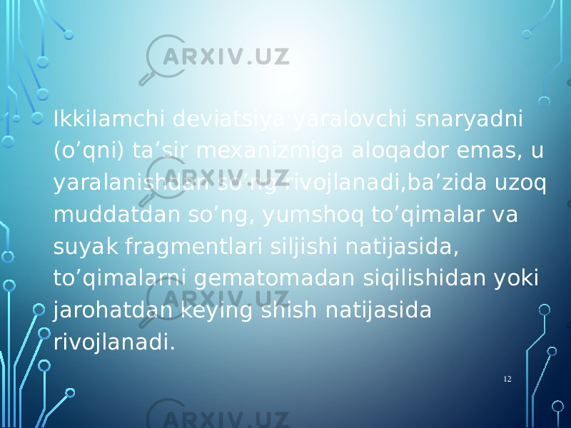 Ikkilamchi deviatsiya yaralovchi snaryadni (o’qni) ta’sir mexanizmiga aloqador emas, u yaralanishdan so’ng rivojlanadi,ba’zida uzoq muddatdan so’ng, yumshoq to’qimalar va suyak fragmentlari siljishi natijasida, to’qimalarni gematomadan siqilishidan yoki jarohatdan keying shish natijasida rivojlanadi. 12 