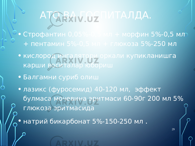 АТО ВА ГОСПИТАЛДА. • Строфантин 0,05%-0,5 мл + морфин 5%-0,5 мл + пентамин 5%-0,5 мл + глюкоза 5%-250 мл • кислород ингалятори оркали купикланишга карши воситалар юбориш • Балгамни суриб олиш • лазикс (фуросемид) 40-120 мл, эффект булмаса мочевина эритмаси 60-90г 200 мл 5% глюкоза эритмасида • натрий бикарбонат 5%-150-250 мл . 29 