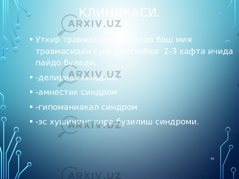 КЛИНИКАСИ. • Уткир травматик психозлар бош мия травмасидан сунг дастлабки 2-3 хафта ичида пайдо булади: • -делириоз синдром • -амнестик синдром • -гипоманиакал синдром • -эс хушининг хира бузилиш синдроми. 44 