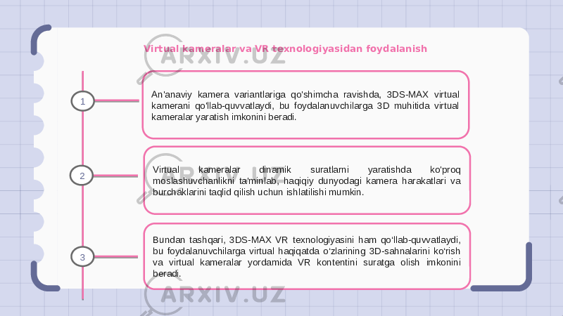 Virtual kameralar va VR texnologiyasidan foydalanish An&#39;anaviy kamera variantlariga qo&#39;shimcha ravishda, 3DS-MAX virtual kamerani qo&#39;llab-quvvatlaydi, bu foydalanuvchilarga 3D muhitida virtual kameralar yaratish imkonini beradi. Virtual kameralar dinamik suratlarni yaratishda ko&#39;proq moslashuvchanlikni ta&#39;minlab, haqiqiy dunyodagi kamera harakatlari va burchaklarini taqlid qilish uchun ishlatilishi mumkin. Bundan tashqari, 3DS-MAX VR texnologiyasini ham qo‘llab-quvvatlaydi, bu foydalanuvchilarga virtual haqiqatda o‘zlarining 3D-sahnalarini ko‘rish va virtual kameralar yordamida VR kontentini suratga olish imkonini beradi.1 2 3 