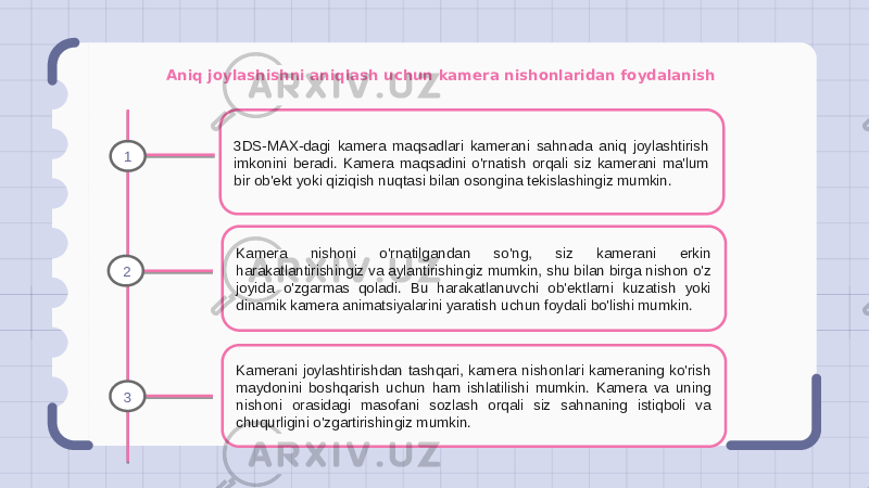 Aniq joylashishni aniqlash uchun kamera nishonlaridan foydalanish 3DS-MAX-dagi kamera maqsadlari kamerani sahnada aniq joylashtirish imkonini beradi. Kamera maqsadini o&#39;rnatish orqali siz kamerani ma&#39;lum bir ob&#39;ekt yoki qiziqish nuqtasi bilan osongina tekislashingiz mumkin. Kamera nishoni o&#39;rnatilgandan so&#39;ng, siz kamerani erkin harakatlantirishingiz va aylantirishingiz mumkin, shu bilan birga nishon o&#39;z joyida o&#39;zgarmas qoladi. Bu harakatlanuvchi ob&#39;ektlarni kuzatish yoki dinamik kamera animatsiyalarini yaratish uchun foydali bo&#39;lishi mumkin. Kamerani joylashtirishdan tashqari, kamera nishonlari kameraning ko&#39;rish maydonini boshqarish uchun ham ishlatilishi mumkin. Kamera va uning nishoni orasidagi masofani sozlash orqali siz sahnaning istiqboli va chuqurligini o&#39;zgartirishingiz mumkin.1 2 3 