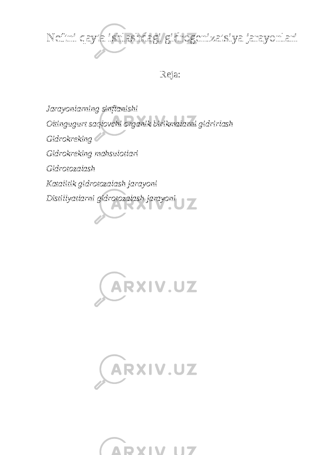 Neftni qayta ishlashdagi gidrogenizatsiya jarayonlari Reja: Jarayonlarning sinflanishi Oltingugurt saqlovchi organik birikmalarni gidrirlash Gidrokreking Gidrokreking mahsulotlari Gidrotozalash Katalitik gidrotozalash jarayoni Distillyatlarni gidrotozalash jarayoni 