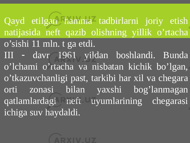 Qayd etilgan hamma tadbirlarni joriy etish natijasida neft qazib olishning yillik o’rtacha o’sishi 11 mln. t ga etdi. III  davr 1961 yildan boshlandi. Bunda o’lchami o’rtacha va nisbatan kichik bo’lgan, o’tkazuvchanligi past, tarkibi har xil va chegara orti zonasi bilan yaxshi bog’lanmagan qatlamlardagi neft uyumlarining chegarasi ichiga suv haydaldi. 