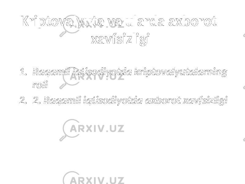 Kriptovalyuta va ularda axborot xavfsizligi 1. Raqamli iqtisodiyotda kriptovalyutalarning roli 2. 2. Raqamli iqtisodiyotda axborot xavfsizligi 