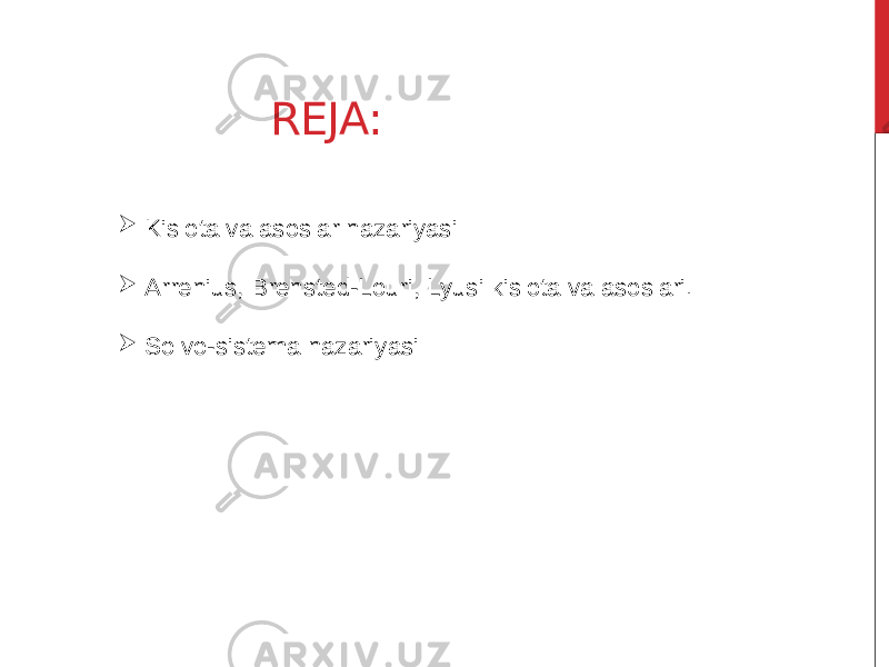 REJA:  Kislota va asoslar nazariyasi  Arrenius, Brensted-Louri, Lyusi kislota va asoslari.  Solvo-sistema nazariyasi 