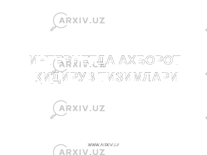 ИНТЕРНЕТДА АХБОРОТ ҚИДИРУВ ТИЗИМЛАРИ WWW.ARXIV.UZ 