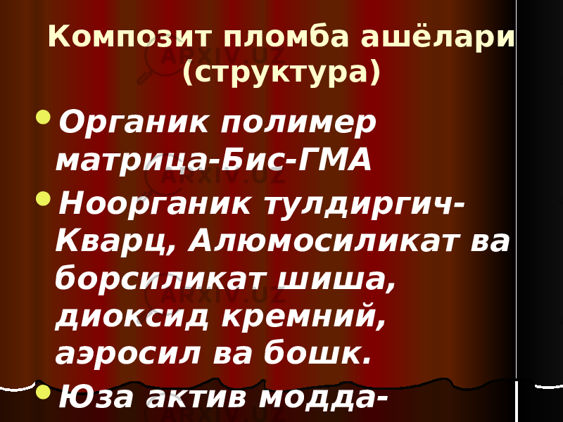 Композит пломба ашёлари (структура)  Органик полимер матрица-Бис-ГМА  Ноорганик тулдиргич- Кварц, Алюмосиликат ва борсиликат шиша, диоксид кремний, аэросил ва бошк.  Юза актив модда- силанлар 