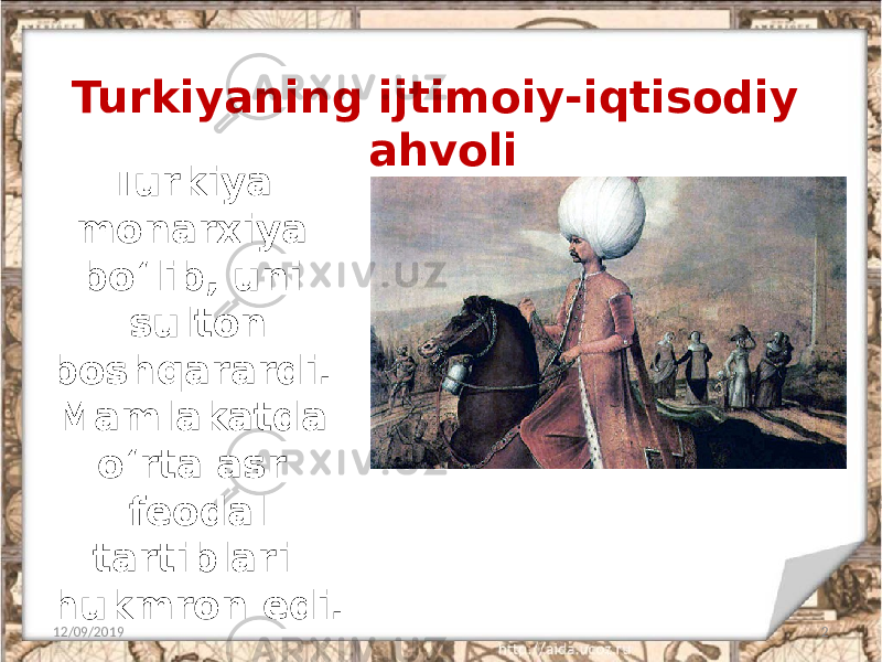 Turkiyaning ijtimoiy-iqtisodiy ahvoli 12/09/2019 2Turkiya monarxiya bo‘lib, uni sulton boshqarardi. Mamlakatda o‘rta asr feodal tartiblari hukmron edi. 