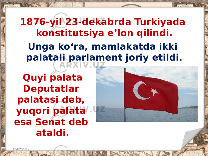 1876-yil 23-dekabrda Turkiyada konstitutsiya e’lon qilindi. 12/09/2019 9Unga ko‘ra, mamlakatda ikki palatali parlament joriy etildi. Quyi palata Deputatlar palatasi deb, yuqori palata esa Senat deb ataldi. 