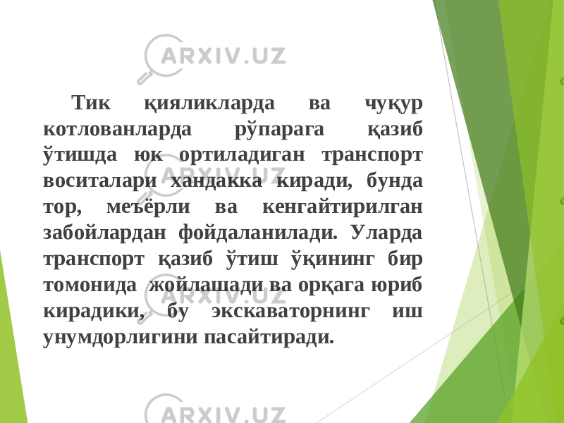 Тик қияликларда ва чуқур котлованларда рўпарага қазиб ўтишда юк ортиладиган транспорт воситалари хандакка киради, бунда тор, меъёрл и ва кенгайтирилган забойлардан фойдаланилади. Уларда транспорт қазиб ўтиш ў қ ининг бир томонида жойлашади ва орқага юриб кирадики, бу экскаваторнинг иш унумдорлигини пасайтиради. 