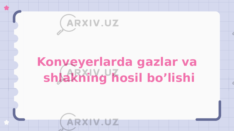 Konveyerlarda gazlar va shlakning hosil bo’lishi 