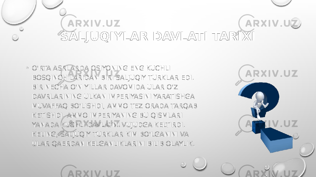 SALJUQIYLAR DAVLATI TARIXI • O&#39;RTA ASRLARDA OSIYONING ENG KUCHLI BOSQINCHILARIDAN BIRI SALJUQIY TURKLAR EDI. BIR NECHA O&#39;N YILLAR DAVOMIDA ULAR O&#39;Z DAVRLARINING ULKAN IMPERIYASINI YARATISHGA MUVAFFAQ BO&#39;LISHDI, AMMO TEZ ORADA TARQAB KETISHDI. AMMO IMPERIYANING BU QISMLARI YANADA KUCHLI DAVLATNI VUJUDGA KELTIRDI. KELING, SALJUQIY TURKLAR KIM BO&#39;LGANINI VA ULAR QAERDAN KELGANLIKLARINI BILIB OLAYLIK. 