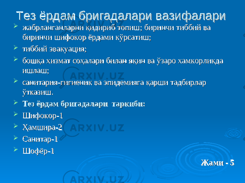 Тез ёрдам бригадалари вТез ёрдам бригадалари в азифалари азифалари  жабрланганларни қидириб топиш;жабрланганларни қидириб топиш; биринчи тиббий ва биринчи тиббий ва биринчи шифокор ёрдами кўрсатиш;биринчи шифокор ёрдами кўрсатиш;  тиббий эвакуация;тиббий эвакуация;  бошқа хизмат соҳалари билан яқин ва ўзаро хамкорликда бошқа хизмат соҳалари билан яқин ва ўзаро хамкорликда ишлаш;ишлаш;  санитария-гигиеник ва эпидемияга қарши тадбирлар санитария-гигиеник ва эпидемияга қарши тадбирлар ўтказиш.ўтказиш.  Тез ёрдам бригадалари таркиби:Тез ёрдам бригадалари таркиби:  ШифокорШифокор -- 11  ҲамшираҲамшира -- 22  СанитарСанитар -- 11  ШофёрШофёр -- 11 Жами - 5Жами - 5 