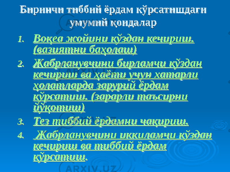 Биринчи тиббий ёрдам кўрсатишдаги Биринчи тиббий ёрдам кўрсатишдаги умумий қоидаларумумий қоидалар 1.1. Воқеа жойини кўздан кечириш.Воқеа жойини кўздан кечириш. (вазиятни ба(вазиятни ба ҳҳ олаш)олаш) 2.2. Жабрланувчини бирламчи кўздан Жабрланувчини бирламчи кўздан кечириш ва ҳаёти учун хатарли кечириш ва ҳаёти учун хатарли ҳолатларда зарурий ёрдам ҳолатларда зарурий ёрдам кўрсатиш. кўрсатиш. (зарарли таъсирни (зарарли таъсирни йй ўқўқ отиш)отиш) 3.3. Тез тиббий ёрдамни чақириш.Тез тиббий ёрдамни чақириш. 4.4. Жабрланувчини иккиламчи кўздан Жабрланувчини иккиламчи кўздан кечириш ва тиббий ёрдам кечириш ва тиббий ёрдам кўрсатишкўрсатиш .. 