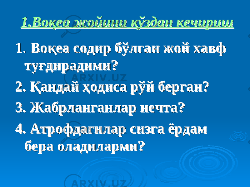 1.Воқеа жойини кўздан кечириш1.Воқеа жойини кўздан кечириш 11 . . Воқеа содир бўлган жой хавф Воқеа содир бўлган жой хавф туғдирадими?туғдирадими? 2. Қандай ҳодиса рўй берган?2. Қандай ҳодиса рўй берган? 3. Жабрланганлар нечта?3. Жабрланганлар нечта? 4. Атрофдагилар сизга ёрдам 4. Атрофдагилар сизга ёрдам бера оладиларми?бера оладиларми? 