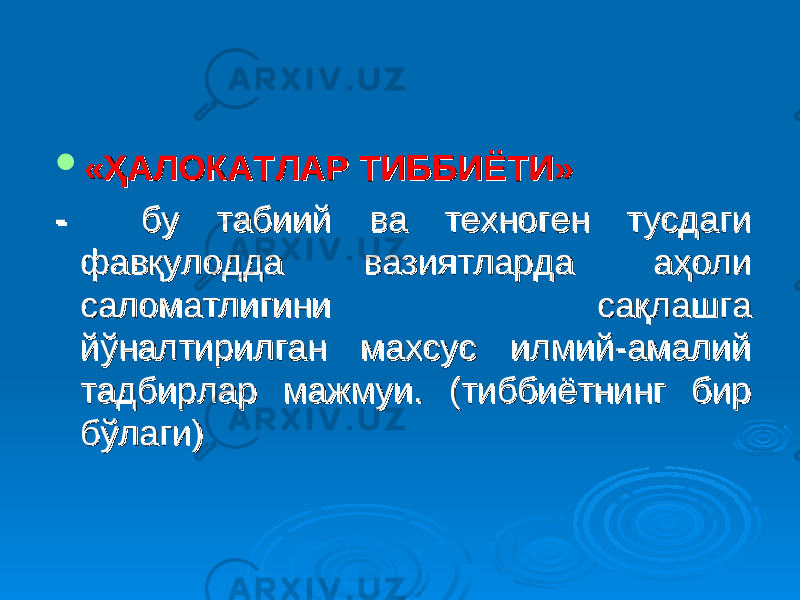  «ҲАЛОКАТЛАР ТИББИЁТИ»«ҲАЛОКАТЛАР ТИББИЁТИ» - - бу табиий ва техноген тусдаги бу табиий ва техноген тусдаги фавқулодда вазиятларда аҳоли фавқулодда вазиятларда аҳоли саломатлигини сақлашга саломатлигини сақлашга йўналтирилган махсус илмий-амалий йўналтирилган махсус илмий-амалий тадбирлар мажмуи. (тиббиётнинг бир тадбирлар мажмуи. (тиббиётнинг бир бўлаги)бўлаги) 