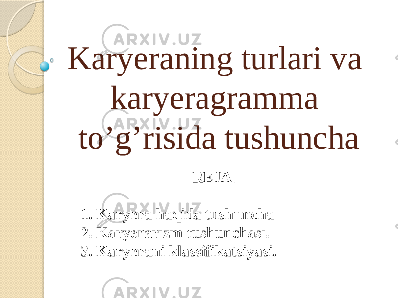 Karyeraning turlari va karyeragramma to’g’risida tushuncha REJA: 1. Karyera haqida tushuncha. 2. Karyerarizm tushunchasi. 3. Karyerani klassifikatsiyasi. 