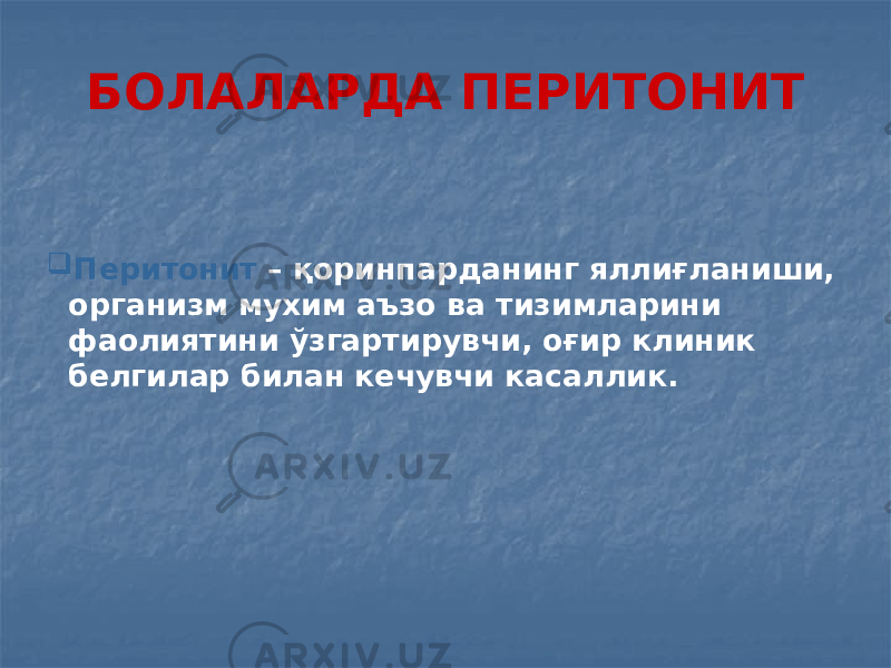 БОЛАЛАРДА ПЕРИТОНИТ  Перитонит – қоринпарданинг яллиғланиши, организм мухим аъзо ва тизимларини фаолиятини ўзгартирувчи, оғир клиник белгилар билан кечувчи касаллик. 