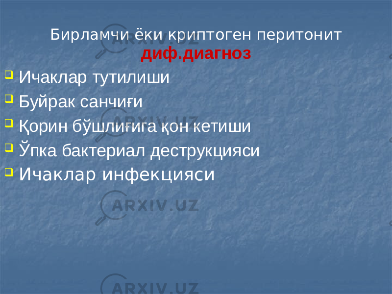 Бирламчи ёки криптоген перитонит диф.диагноз  Ичаклар тутилиши  Буйрак санчиғи  Қорин бўшлиғига қон кетиши  Ўпка бактериал деструкцияси  Ичаклар инфекцияси 