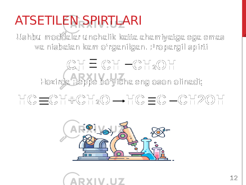 Ushbu moddalar unchalik katta ahamiyatga ega emas va nisbatan kam o’rganilgan. Propargil spirti CH CH CH 2 OH Hozirda Reppe bo’yicha eng oson olinadi; HC CH+CH 2 O HC C CH2OH 12ATSETILEN SPIRTLARI 