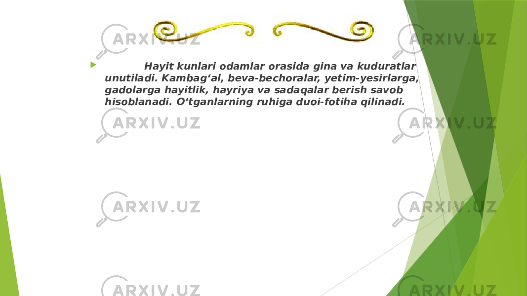  Hayit kunlari odamlar orasida gina va kuduratlar unutiladi. Kambag‘al, beva-bechoralar, yetim-yesirlarga, gadolarga hayitlik, hayriya va sadaqalar berish savob hisoblanadi. O‘tganlarning ruhiga duoi-fotiha qilinadi. 