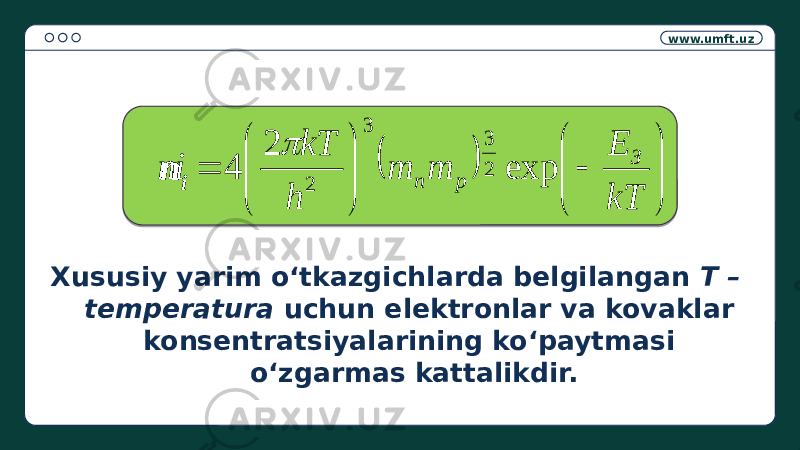 www.umft.uz Xususiy yarim o‘tkazgichlarda belgilangan T – temperatura uchun elektronlar va kovaklar konsentratsiyalarining ko‘paytmasi o‘zgarmas kattalikdir.n i                kT E m m h kT ni З p n exp 2 4 2 3 3 2  