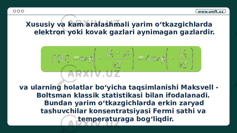 www.umft.uz Xususiy va kam aralashmali yarim o‘tkazgichlarda elektron yoki kovak gazlari aynimagan gazlardir. va ularning holatlar bo‘yicha taqsimlanishi Maksvell - Boltsman klassik statistikasi bilan ifodalanadi. Bundan yarim o‘tkazgichlarda erkin zaryad tashuvchilar konsentratsiyasi Fermi sathi va temperaturaga bog‘liqdir.                 kT E A kT E E f i i exp exp ) (  