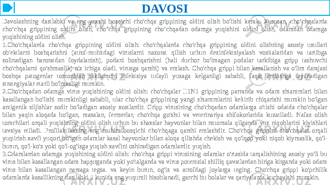 DAVOSI Davolashning dastlabki va eng yaxshi bosqichi cho&#39;chqa grippining oldini olish bo&#39;lishi kerak. Xususan, cho‘chqalarda cho‘chqa grippining oldini olish, cho‘chqa grippining cho‘chqadan odamga yuqishini oldini olish, odamdan odamga yuqishining oldini olish. 1. Cho&#39;chqalarda cho&#39;chqa grippining oldini olish: cho&#39;chqalarda cho&#39;chqa grippining oldini olishning asosiy usullari ob&#39;ektlarni boshqarishni (atrof-muhitdagi viruslarni nazorat qilish uchun dezinfektsiyalash vositalaridan va tartibga solinadigan haroratdan foydalanish), podani boshqarishni (hali duchor bo&#39;lmagan podalar tarkibiga gripp tashuvchi cho&#39;chqalarni qo&#39;shmaslik) o&#39;z ichiga oladi. virusga qarshi) va emlash. Cho&#39;chqa grippi bilan kasallanish va o&#39;lim darajasi boshqa patogenlar tomonidan ikkilamchi infektsiya tufayli yuzaga kelganligi sababli, faqat emlashga tayanadigan strategiyalar etarli bo&#39;lmasligi mumkin. 2. Cho&#39;chqadan odamga virus yuqishining oldini olish: cho&#39;chqalar H1N1 grippining parranda va odam shtammlari bilan kasallangan bo&#39;lishi mumkinligi sababli, ular cho&#39;chqa grippining yangi shtammlarini keltirib chiqarishi mumkin bo&#39;lgan antigenik siljishlar sodir bo&#39;ladigan asosiy xostlardir. Gripp virusining cho&#39;chqadan odamlarga o&#39;tishi odatda cho&#39;chqalar bilan yaqin aloqada bo&#39;lgan, masalan, fermerlar, cho&#39;chqa go&#39;shti va veterinariya shifokorlarida kuzatiladi. Nafas olish tomchilari orqali yuqishning oldini olish uchun bu shaxslar hayvonlar bilan muomala qilganda yuz niqoblarini kiyishlari tavsiya etiladi. Profilaktikaning eng muhim bosqichi cho&#39;chqaga qarshi emlashdir. Cho&#39;chqa grippini cho&#39;chqalar orqali yuqtirish xavfi yuqori bo&#39;lgan odamlar kasal hayvonlar bilan aloqa qilishda chekish va qo&#39;lqop yoki niqob kiymaslik, qo&#39;l- burun, qo&#39;l-ko&#39;z yoki qo&#39;l-og&#39;izga yuqish xavfini oshiradigan odamlardir. yuqish. 3. Odamlardan odamga yuqishining oldini olish: cho&#39;chqa grippi virusining odamlar o&#39;rtasida tarqalishining asosiy yo&#39;li bu virus bilan kasallangan odam hapşırganda yoki yo&#39;talganda va virus potentsial shilliq qavatlardan biriga kirganda yoki odam virus bilan kasallangan narsaga tegsa. va keyin burun, og&#39;iz va atrofdagi joylarga teging. Cho&#39;chqa grippi ko&#39;pchilik odamlarda kasallikning dastlabki 5 kunida eng yuqumli hisoblanadi, garchi bu bolalar va qariyalarda kuchayishi mumkin. 