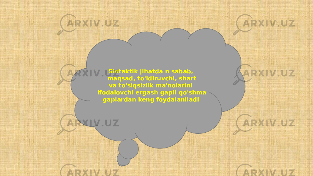 Sintaktik jihatda n sabab, maqsad, to&#39;ldiruvchi, shart va to&#39;siqsizlik ma&#39;nolarini ifodalovchi ergash gapli qo&#39;shma gaplardan keng foydalaniladi . 