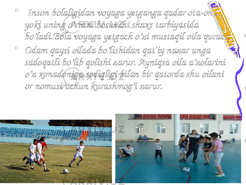 • Inson bolaligidan voyaga yetganga qadar ota-ona yoki uning o’rnini bosuvchi shaxs tarbiyasida bo’ladi.Bola voyaga yetgach o’zi mustaqil oila quradi. • Odam qaysi oilada bo’lishidan qat`iy nazar unga sadoqatli bo’lib qolishi zarur. Ayniqsa oila a’zolarini o’z xonadoniga sodiqligi bilan bir qatorda shu oilani or nomusi uchun kurashmog’i zarur. 