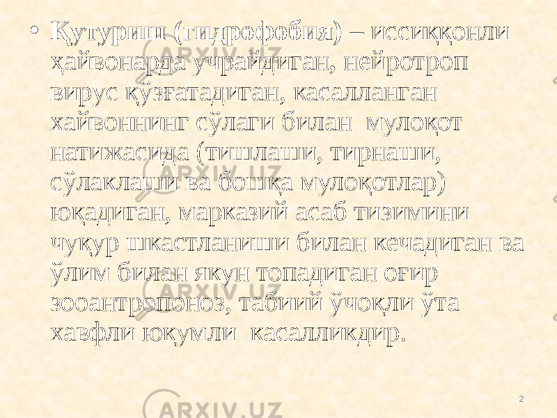 • Қутуриш (гидрофобия) – иссиққонли ҳайвонарда учрайдиган , нейротроп вирус қўзғатадиган, касалланган хайвоннинг сўлаги билан мулоқот натижасида (тишлаши, тирнаши, сўлаклаши ва бошқа мулоқотлар) юқадиган, марказий асаб тизимини чуқур шкастланиши билан кечадиган ва ўлим билан якун топадиган оғир зооантропоноз, табиий ўчоқли ўта хавфли юқумли касалликдир. 2 