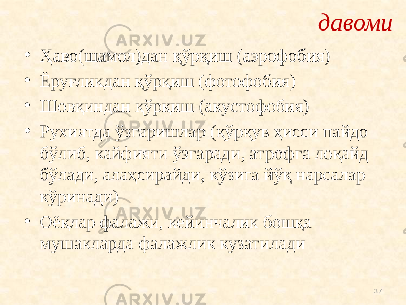 давоми • Ҳаво(шамол)дан қўрқиш (аэрофобия) • Ёруғликдан қўрқиш (фотофобия) • Шовқиндан қўрқиш (акустофобия) • Рухиятда ўзгаришлар (қўрқув ҳисси пайдо бўлиб, кайфияти ўзгаради, атрофга лоқайд бўлади, алаҳсирайди, кўзига йўқ нарсалар кўринади) • Оёқлар фалажи, кейинчалик бошқа мушакларда фалажлик кузатилади 37 