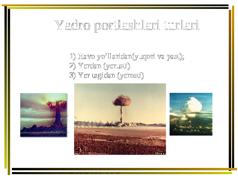 Yadro portlashlari turlari 1) Havo yo’llaridan(yuqori va past) ; 2) Yerdan (yerusti) 3) Yer tagidan (yerosti) 