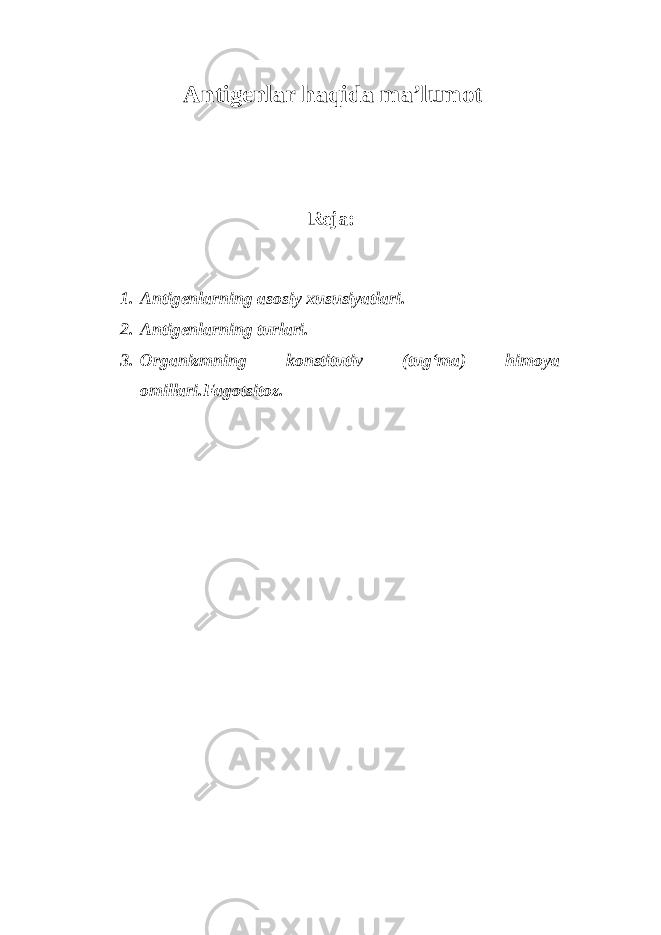  Antigenlar haqida ma’lumot Reja: 1. Antigenlarning asosiy xususiyatlari. 2. Antigenlarning turlari. 3. Organizmning konstitutiv (tug‘ma) himoya omillari.Fagotsitoz . 