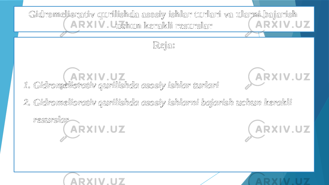 Gidromeliorativ qurilishda asosiy ishlar turlari va ularni bajarish uchun kerakli resurslar Reja: 1. Gidromeliorativ qurilishda asosiy ishlar turlari 2. Gidromeliorativ qurilishda asosiy ishlarni bajarish uchun kerakli resurslar 