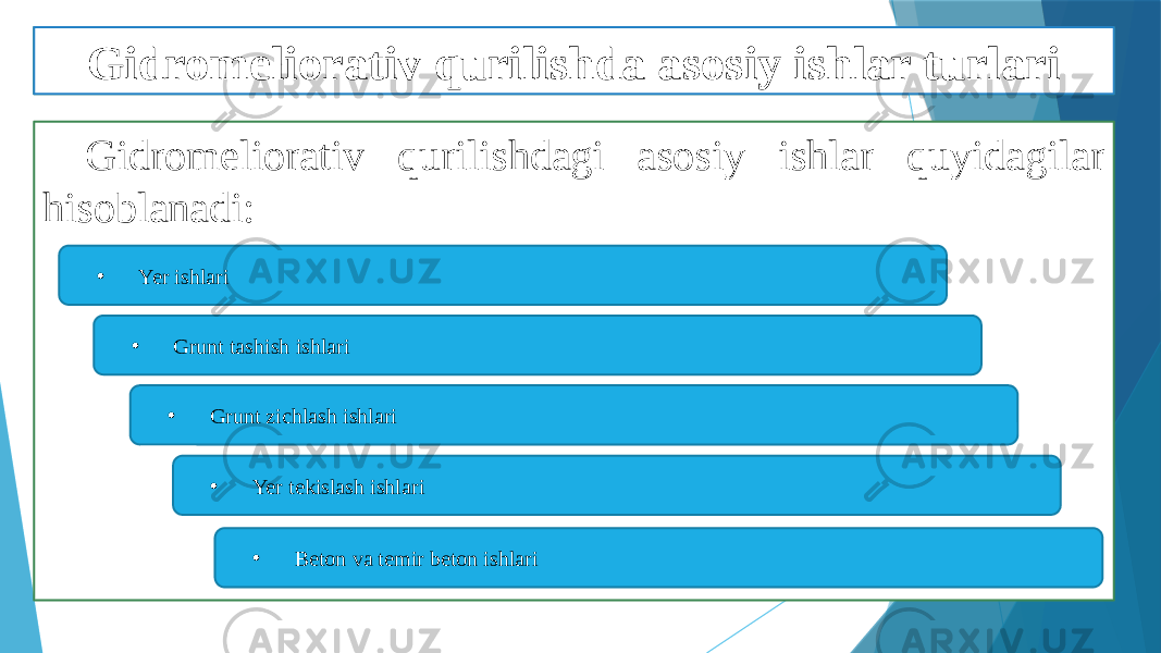 Gidromeliorativ qurilishdagi asosiy ishlar Gidromeliorativ qurilishdagi asosiy ishlar quyidagilar hisoblanadi: • Yer ishlari • Grunt tashish ishlari • Grunt zichlash ishlari • Yer tekislash ishlari • Beton va temir beton ishlariGidromeliorativ qurilishda asosiy ishlar turlari 