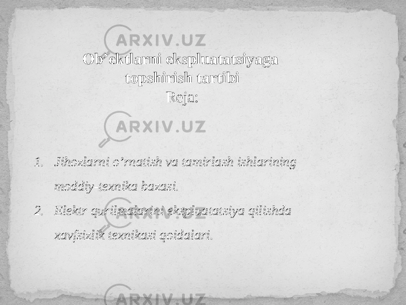 Ob’ektlarni ekspluatatsiyaga topshirish tartibi Reja: 1. Jihozlarni o’rnatish va tamirlash ishlarining moddiy-texnika bazasi. 2. Elektr qurilmalarini ekspluatatsiya qilishda xavfsizlik texnikasi qoidalari. 