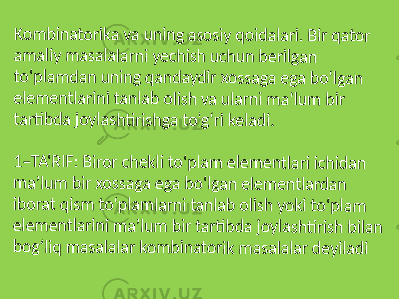 Ko m bi n at o r ik a v a u ni n g a so s iy q o ida lar i. B ir q a t o r am al iy m as a la lar n i ye c h is h u c hu n be r il ga n to ‘p lam d an u ni n g q a nd a y d ir x o ss a g a e ga b o ‘lg a n el e m e n tl ar in i ta n lab o lis h v a u la r n i m a ’lu m b ir ta rti b d a j o yl a sh ti r is hg a t o ‘g ‘r i ke la di . 1– T A ‘R IF : B ir o r ch e k li t o ‘p la m e lе m е n tl a ri ic h id a n m a ’lu m b ir x o ss a g a e ga b o‘ lg a n e lе m е n t la rd a n ib o ra t q is m to ‘p lam la r ni t a nl a b o li sh y o k i to ‘p la m el е m е n tl ar in i m a ’lu m b ir ta r ti bd a jo y la sh ti r is h b il a n bo g ‘l iq m a sa la lar k o m b in at o ri k m a s al a la r d ey ila d i 