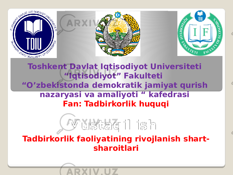 Toshkent Davlat Iqtisodiyot Universiteti “Iqtisodiyot” Fakulteti “O’zbekistonda demokratik jamiyat qurish nazaryasi va amaliyoti “ kafedrasi Fan: Tadbirkorlik huquqi Mustaqil ish Tadbirkorlik faoliyatining rivojlanish shart- sharoitlari 