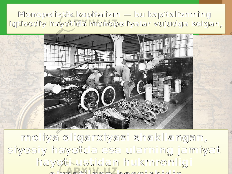 Monopolistik kapitalizm — bu kapitalizmning iqtisodiy hayotida monopoliyalar vujudga kelgan, moliya oligarxiyasi shakllangan, siyosiy hayotda esa ularning jamiyat hayoti ustidan hukmronligi o‘rnatilgan bosqichidir.2307 09 13 05 0C 07 