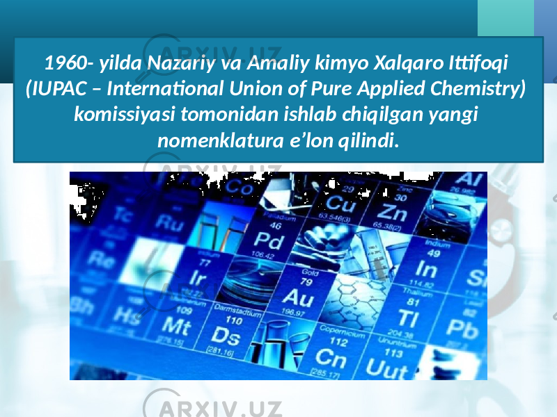 1960- yilda Nazariy va Amaliy kimyo Xalqaro Ittifoqi (IUPAC – International Union of Pure Applied Chemistry) komissiyasi tomonidan ishlab chiqilgan yangi nomenklatura e’lon qilindi. 