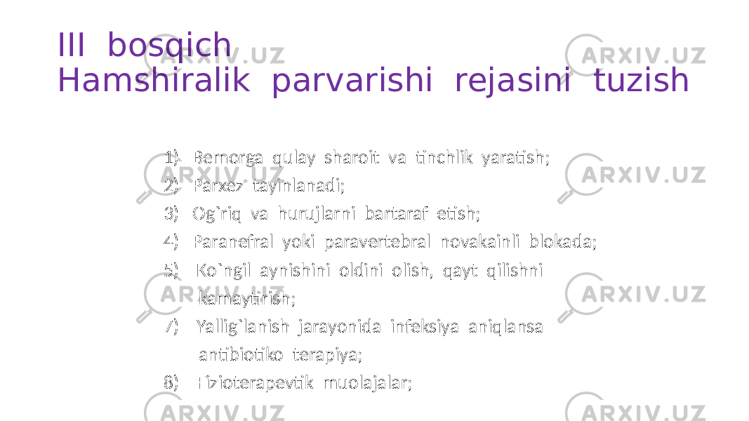  1) Bemorga qulay sharoit va tinchlik yaratish; 2) Parxez tayinlanadi; 3) Og`riq va hurujlarni bartaraf etish; 4) Paranefral yoki paravertebral novakainli blokada; 5) Ko`ngil aynishini oldini olish, qayt qilishni kamaytirish; 7) Yallig`lanish jarayonida infeksiya aniqlansa antibiotiko terapiya; 8) Fizioterapevtik muolajalar;III bosqich Hamshiralik parvarishi rejasini tuzish 