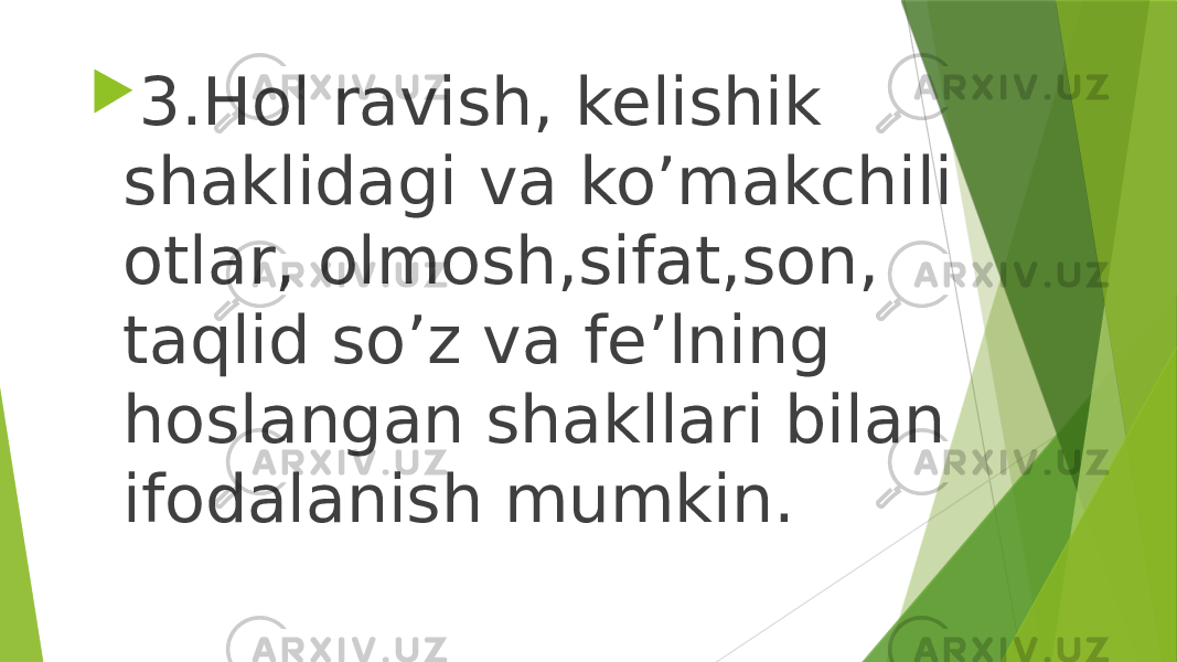  3.Hol ravish, kelishik shaklidagi va ko’makchili otlar, olmosh,sifat,son, taqlid so’z va fe’lning hoslangan shakllari bilan ifodalanish mumkin. 