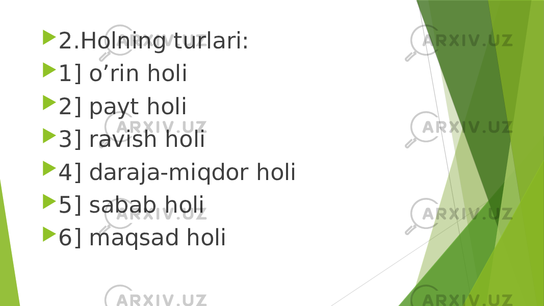  2.Holning turlari:  1] o’rin holi  2] payt holi  3] ravish holi  4] daraja-miqdor holi  5] sabab holi  6] maqsad holi 