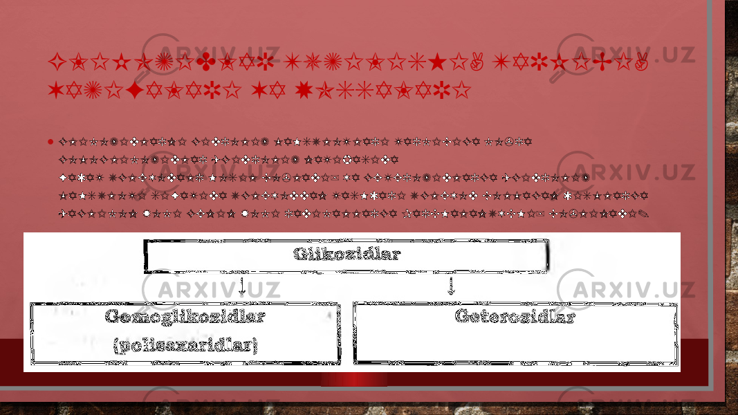 GLIKOZIDLAR TUZILISHI, TARKIBI,  VAZIFALARI VA XOSSALARI • GLIKOZIDLARNI GIDROLIZ  MAHSULOTLARI  TARKIBIGA  KO&#39;RA   GOMOGLIKOZIDLAR  (GIDROLIZ  NATIJASIDA FAQAT  UGLEVODALR  HOSIL  BO&#39;LADI)  VA  GETEROZIDLARGA  (GIDROLIZ   MAHSULOTI  SIFATIDA  UGLEVODDAN  TASHQARI  UGLEVOD  BOLMAGAN  QISMLARGA   (AGLIKON  YOKI  GENIN  YOKI  RADIKALLARGA  PARCHALANUVCHI)  BO&#39;LINADI.   