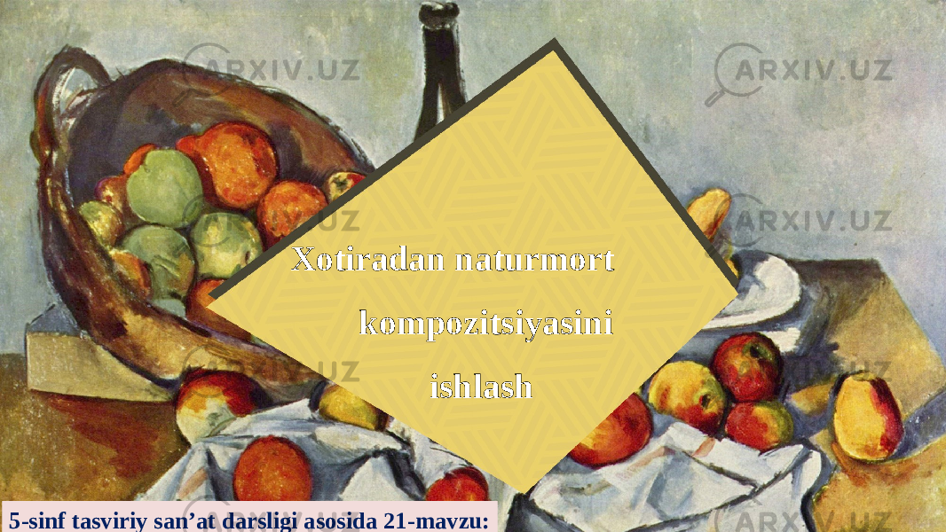 Xotiradan naturmort kompozitsiyasini ishlash 5-sinf tasviriy san’at darsligi asosida 21-mavzu: 