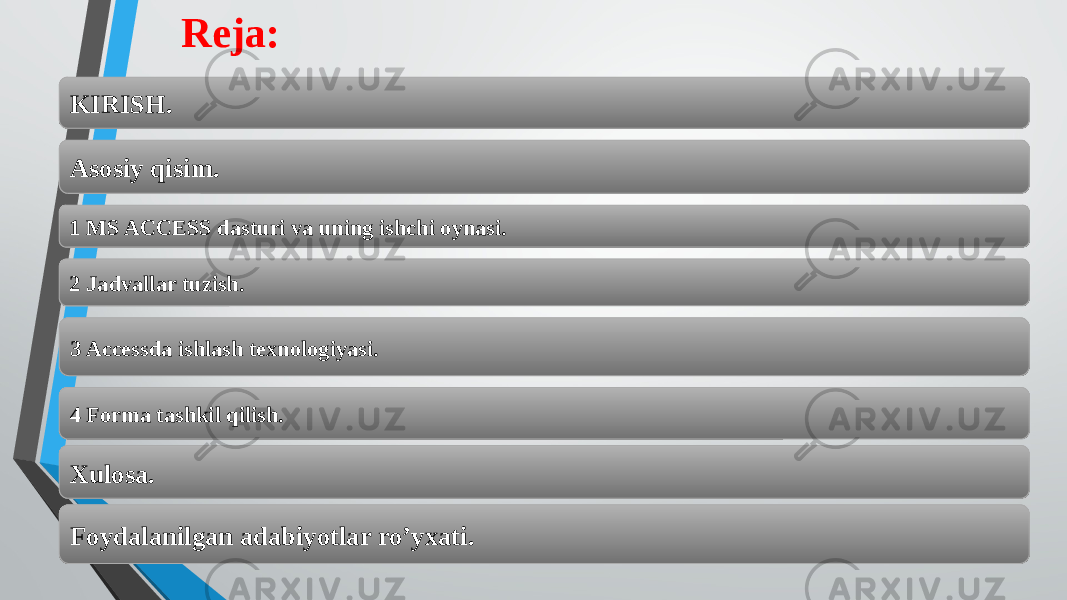 Reja: KIRISH. Asosiy qisim. 1 MS ACCESS dasturi va uning ishchi oynasi. Foydalanilgan adabiyotlar ro’yxati.3 Accessda ishlash texnologiyasi.2 Jadvallar tuzish. 4 Forma tashkil qilish. Xulosa. 