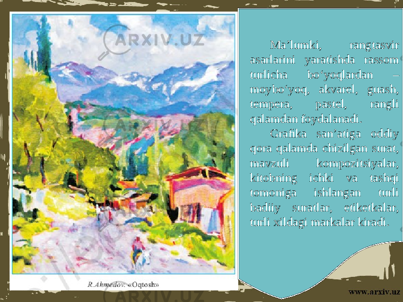 Ma’lumki, rangtasvir asarlarini yaratishda rassom turlicha bo‘yoqlardan – moybo‘yoq, akvarel, guash, tempera, pastel, rangli qalamdan foydalanadi. Graﬁka san’atiga oddiy qora qalamda chizilgan surat, mavzuli kompozitsiyalar, kitobning ichki va tashqi tomoniga ishlangan turli badiiy suratlar, etiketkalar, turli xildagi markalar kiradi. 