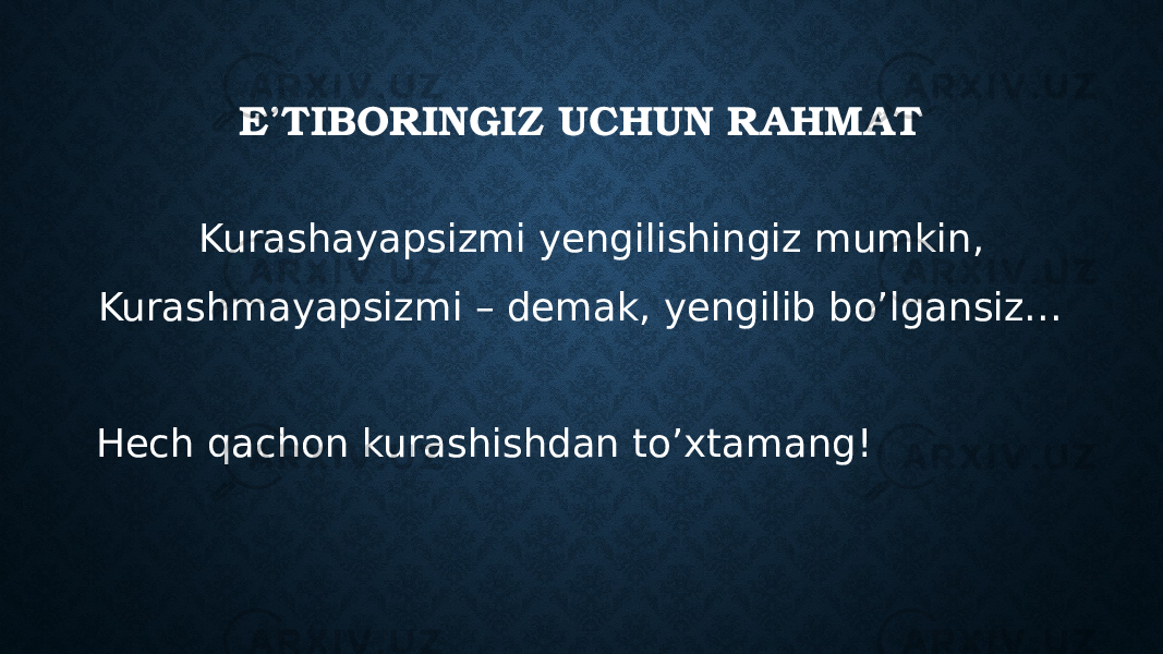 E’TIBORINGIZ UCHUN RAHMAT Kurashayapsizmi yengilishingiz mumkin, Kurashmayapsizmi – demak, yengilib bo’lgansiz… Hech qachon kurashishdan to’xtamang! 